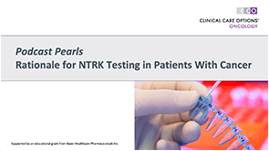 <i>Podcast Pearls</i>: <i>NTRK</i> Testing Rationale
