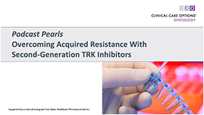 <i>Podcast Pearls</i>: 2nd-Gen TRK Inhibitors