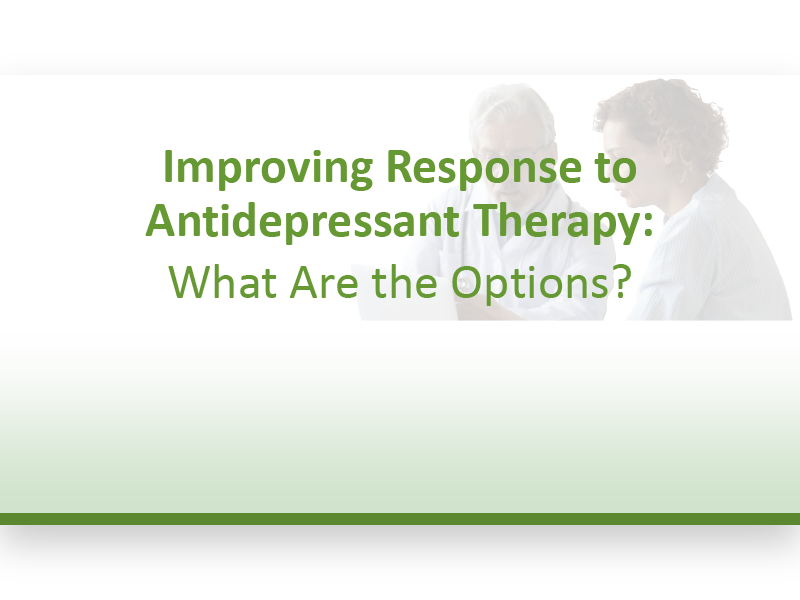 Improving Response to Antidepressant Therapy: What Are the Options?