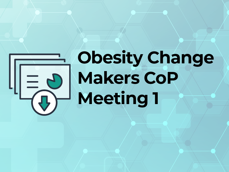 Obesity Change Makers CoP Meeting