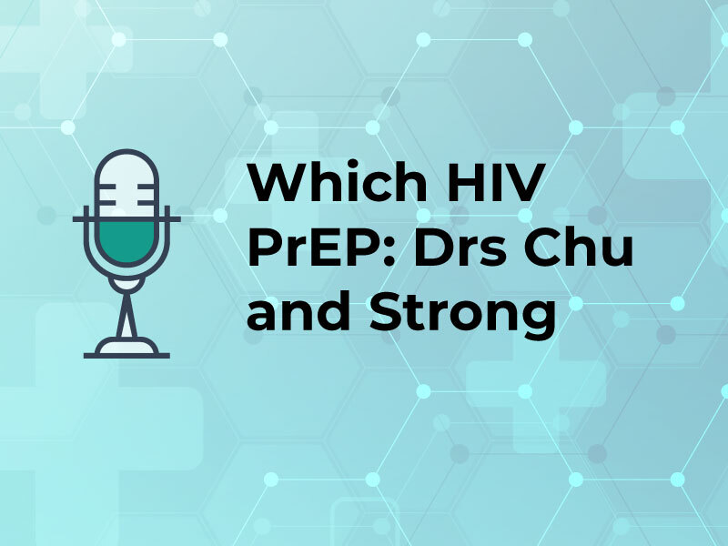 Which HIV PrEP: Drs Chu and Strong