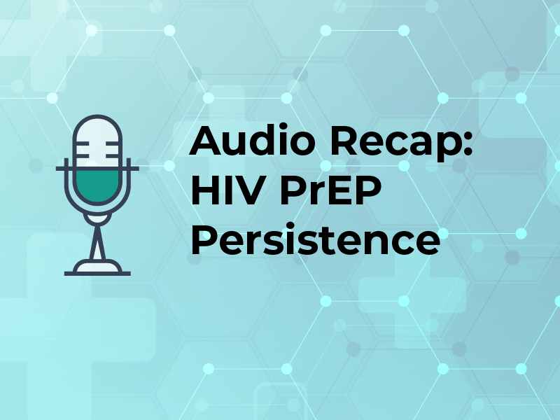 Audio Recap: HIV PrEP Persistence