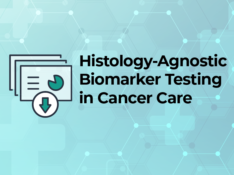 Histology-Agnostic Biomarker Testing in Cancer Care