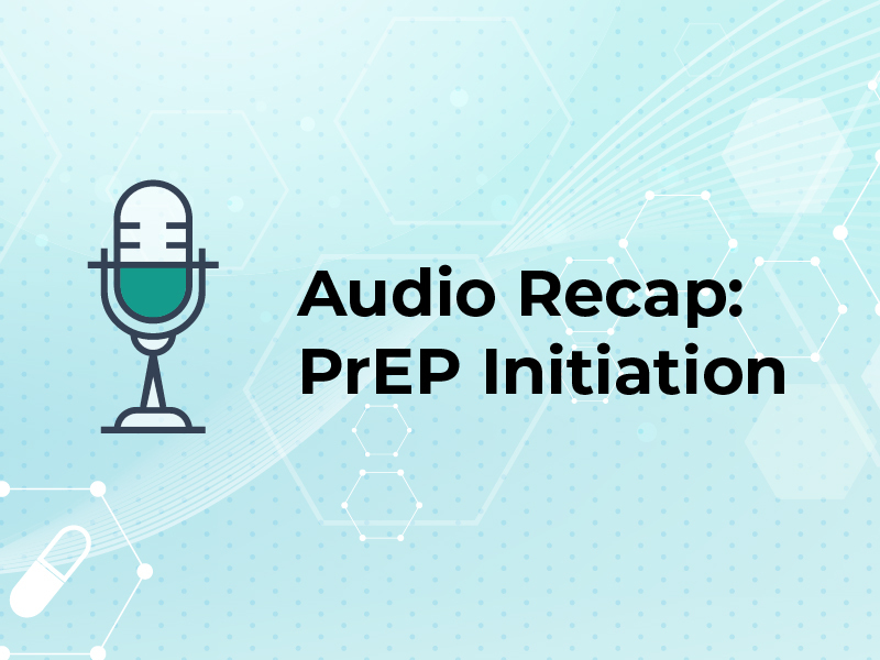 Audio Recap: PrEP Initiation