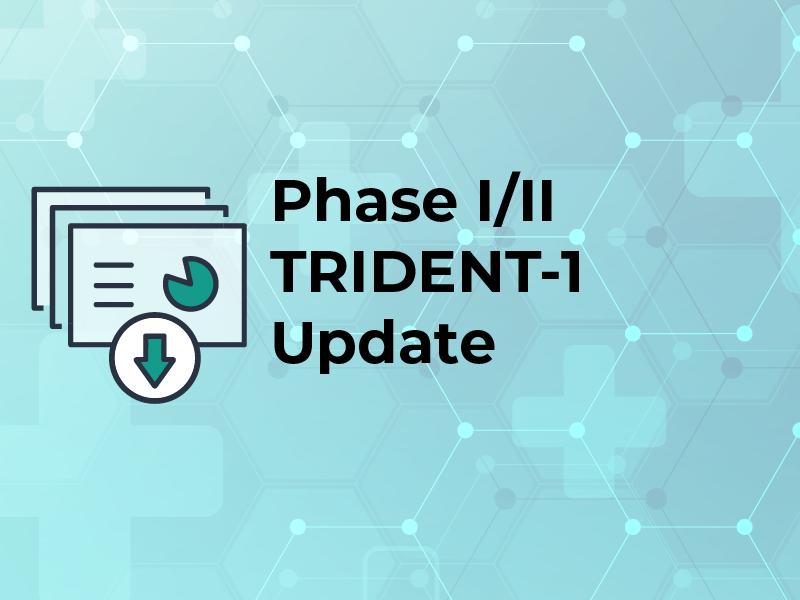 Phase I/II TRIDENT-1 Update