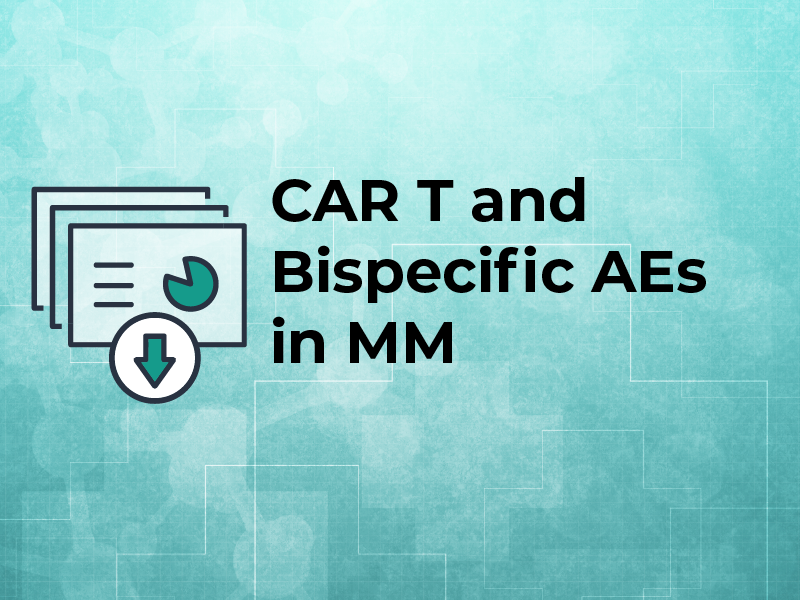 CAR T and Bispecific AEs in MM