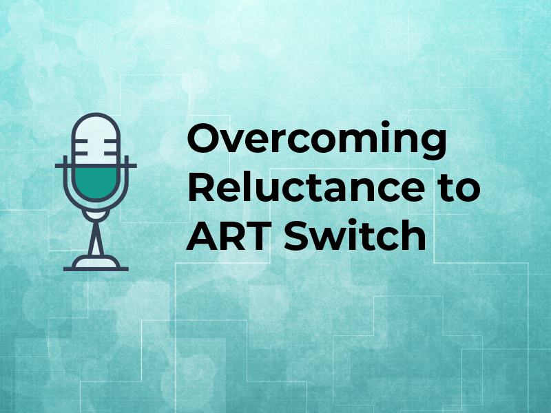 Overcoming Reluctance to ART Switch
