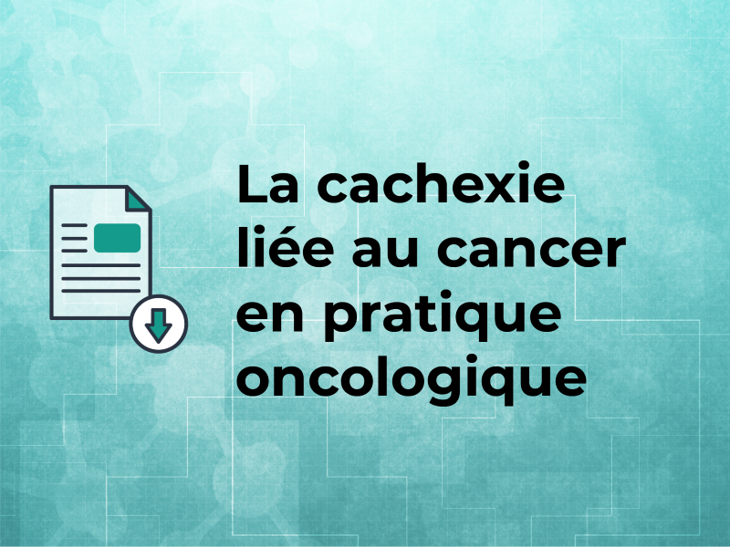 La cachexie liée au cancer en pratique oncologique